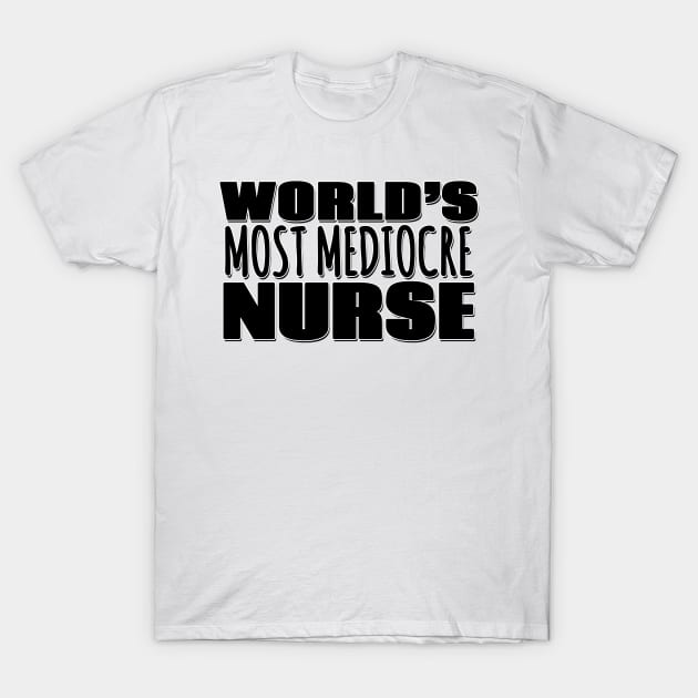 World's Most Mediocre Nurse T-Shirt by Mookle